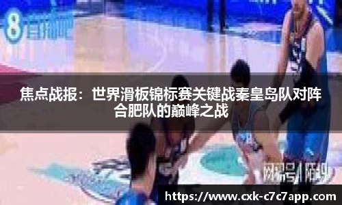 焦点战报：世界滑板锦标赛关键战秦皇岛队对阵合肥队的巅峰之战